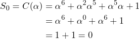 \[\begin{aligned}S_0 = C(\alpha) &= \alpha^6 + \alpha^2\alpha^5 + \alpha^5\alpha + 1 \\ &= \alpha^6 + \alpha^0 + \alpha^6 + 1 \\ &= 1 + 1 = 0\end{aligned}\]