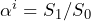 \alpha^i = S_1 / S_0