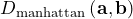 D_{\rm{manhattan}} \left( \mathbf{a}, \mathbf{b} \right)