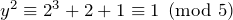 y^2 \equiv 2^3 + 2 + 1 \equiv 1 \pmod 5