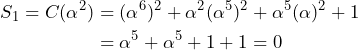 \[\begin{aligned} S_1=C(\alpha^2) &= (\alpha^6)^{2} + \alpha^2(\alpha^{5})^{2} + \alpha^5(\alpha)^{2} + 1 \\ &= \alpha^5 + \alpha^5 + 1 + 1 = 0\end{aligned}\]