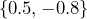 \lbrace 0.5,-0.8 \rbrace