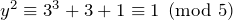 y^2 \equiv 3^3 + 3 + 1 \equiv 1 \pmod 5