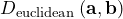 D_{\rm{euclidean}} \left( \mathbf{a}, \mathbf{b} \right)