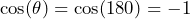 \cos(\theta) = \cos(180\degree) = -1