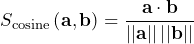 \[S_{\rm{cosine}} \left( \mathbf{a}, \mathbf{b} \right) = \frac{ \mathbf{a} \cdot \mathbf{b}  }{\left| \left|\mathbf{a}\right| \right| \left| \left| \mathbf{b} \right| \right|}   \]