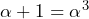 \alpha +1  = \alpha^{3}