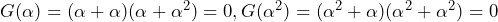 G(\alpha) = (\alpha+\alpha)(\alpha+\alpha^2)=0 , G(\alpha^2) = (\alpha^2+\alpha)(\alpha^2+\alpha^2)=0