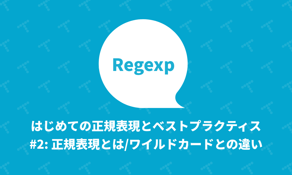 はじめての正規表現とベストプラクティス2 正規表現とは何か ワイルドカードとの違い Techracho By Bps株式会社