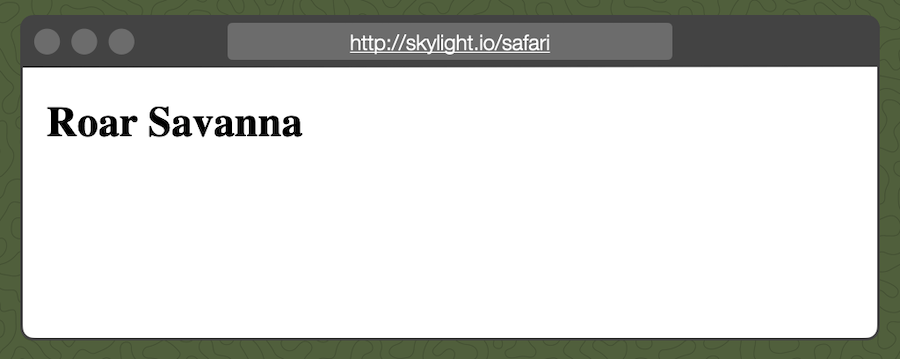 ブラウザでskylight.io/safariにアクセスしたときの様子。レスポンスには'Roar Savanna'と表示される。