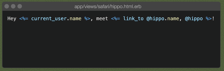 `Hey <%= current_user.name %>, meet <%= link_to @hippo.name, @hippo %>!`というテンプレート。