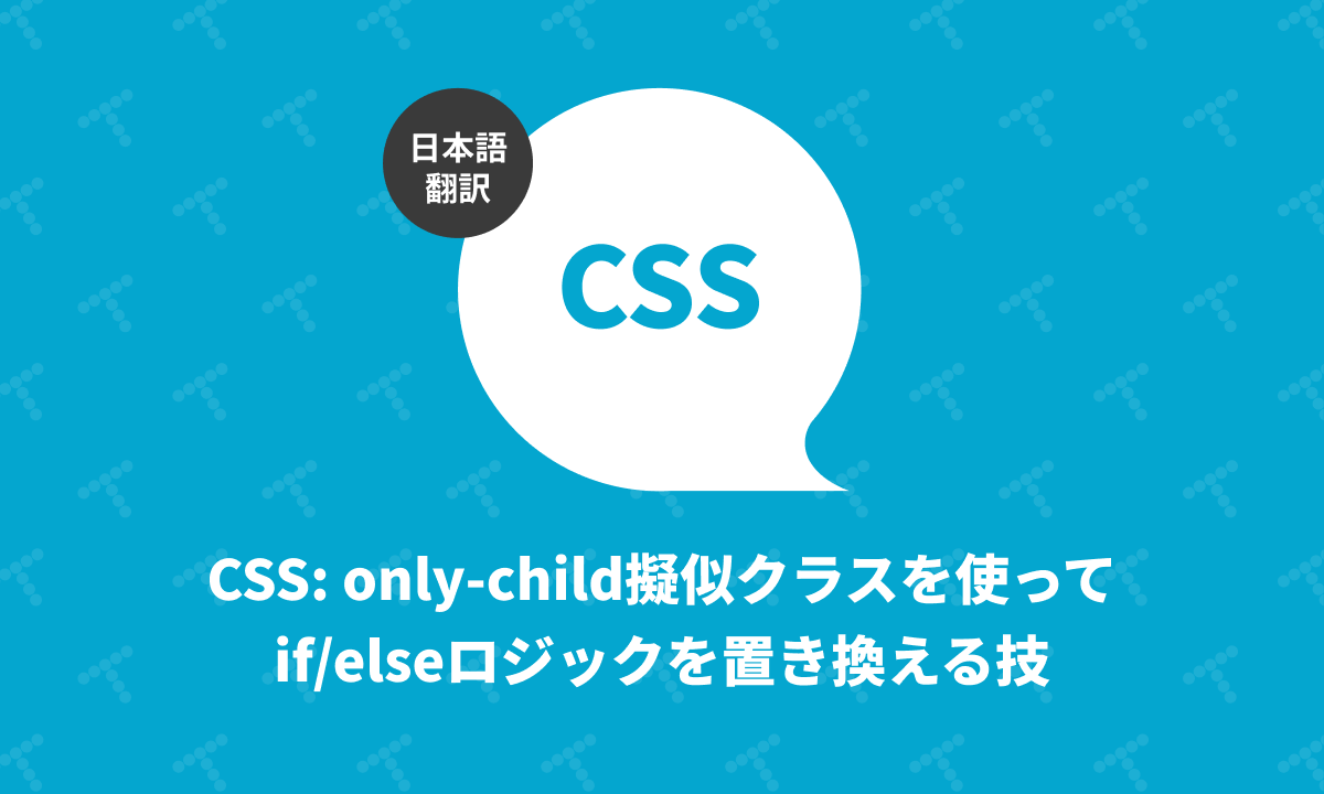 CSS: only-child擬似クラスを使ってif/elseロジックを置き換える技（翻訳） | TechRacho