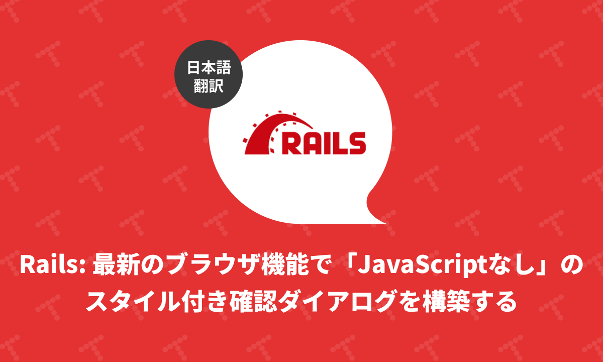 Rails: 最新のブラウザ機能で「JavaScriptなし」のスタイル付き確認ダイアログを構築する（翻訳） | TechRacho
